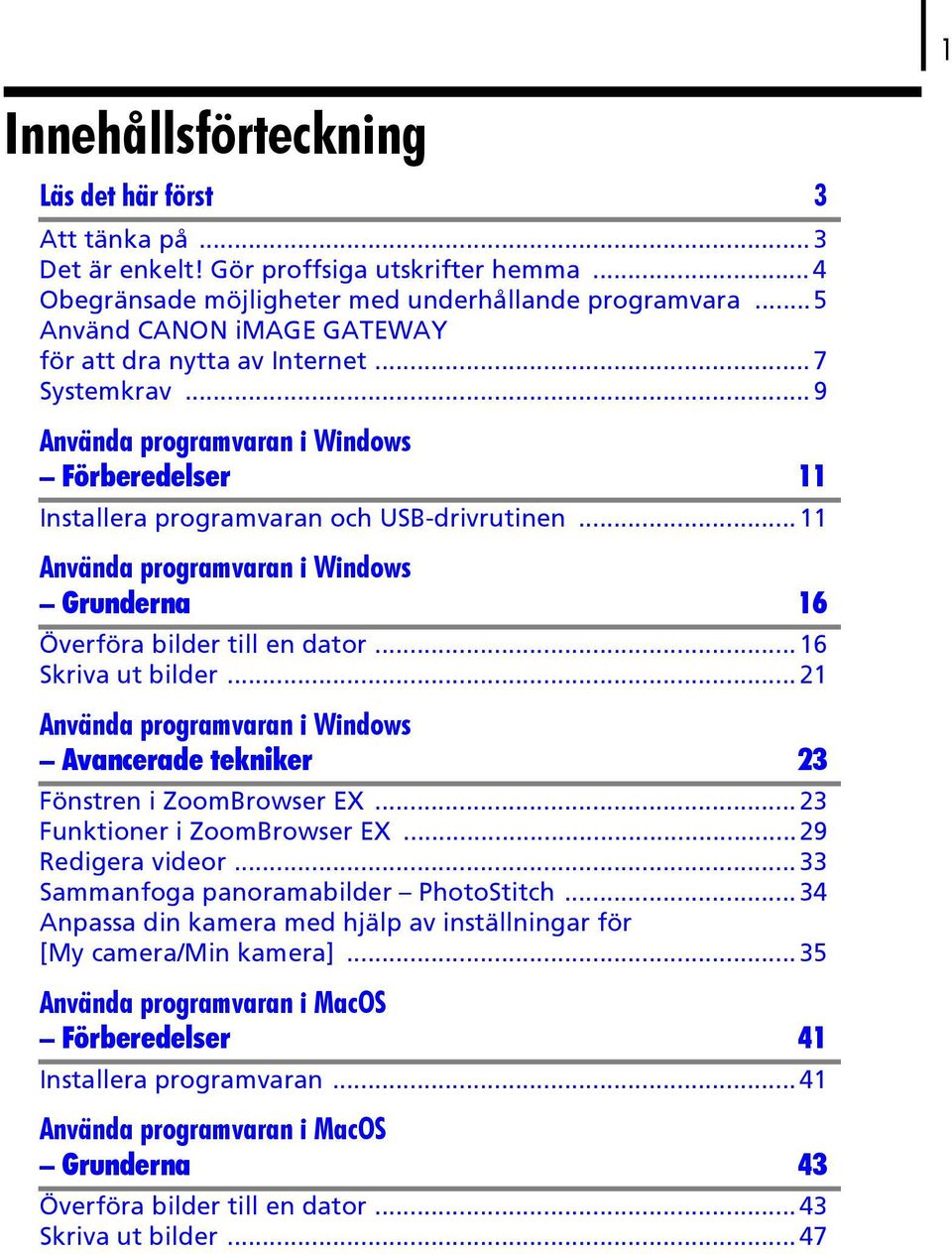 ..11 Använda programvaran i Windows Grunderna 16 Överföra bilder till en dator...16 Skriva ut bilder...21 Använda programvaran i Windows Avancerade tekniker 23 Fönstren i ZoomBrowser EX.