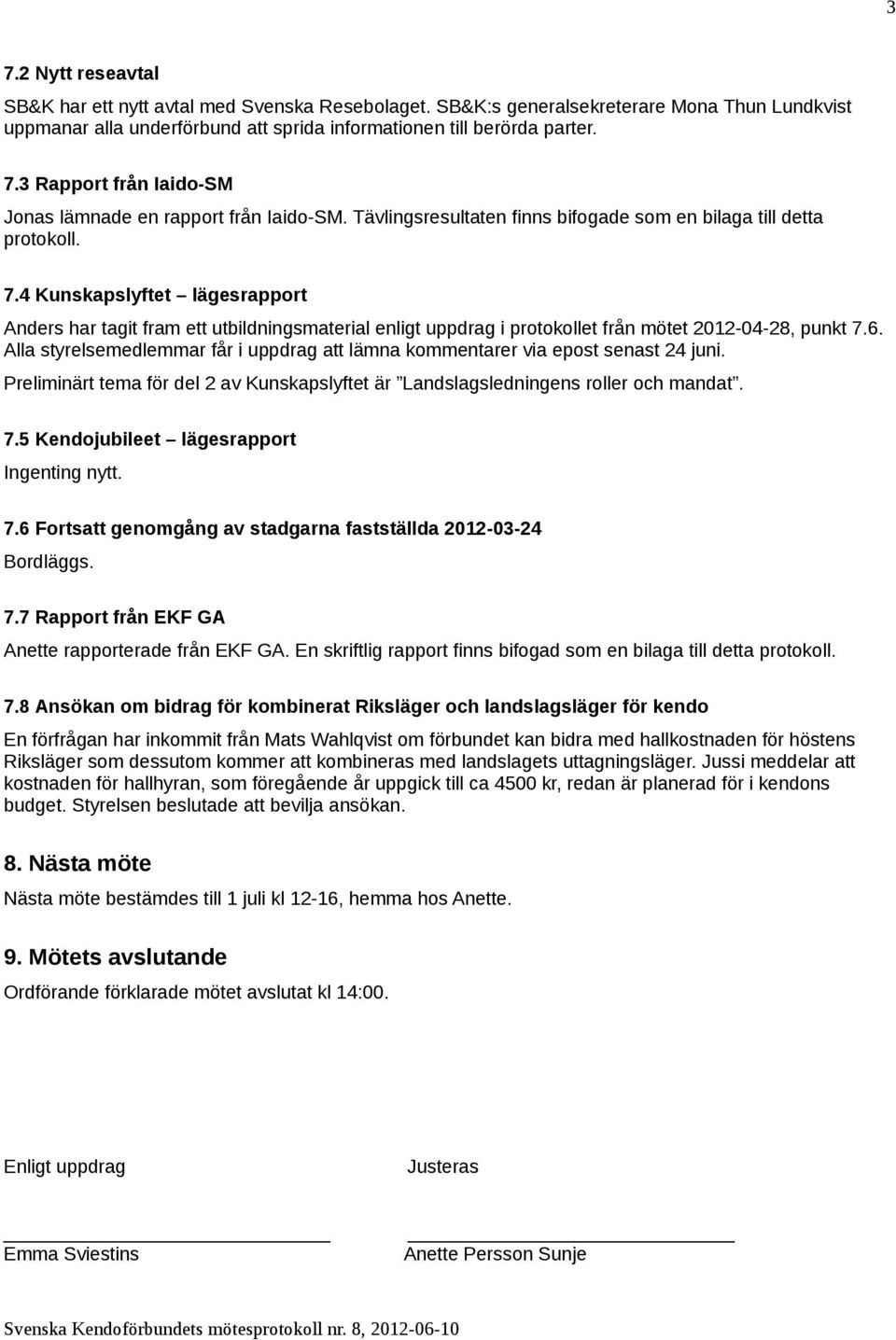 4 Kunskapslyftet lägesrapport Anders har tagit fram ett utbildningsmaterial enligt uppdrag i protokollet från mötet 2012-04-28, punkt 7.6.