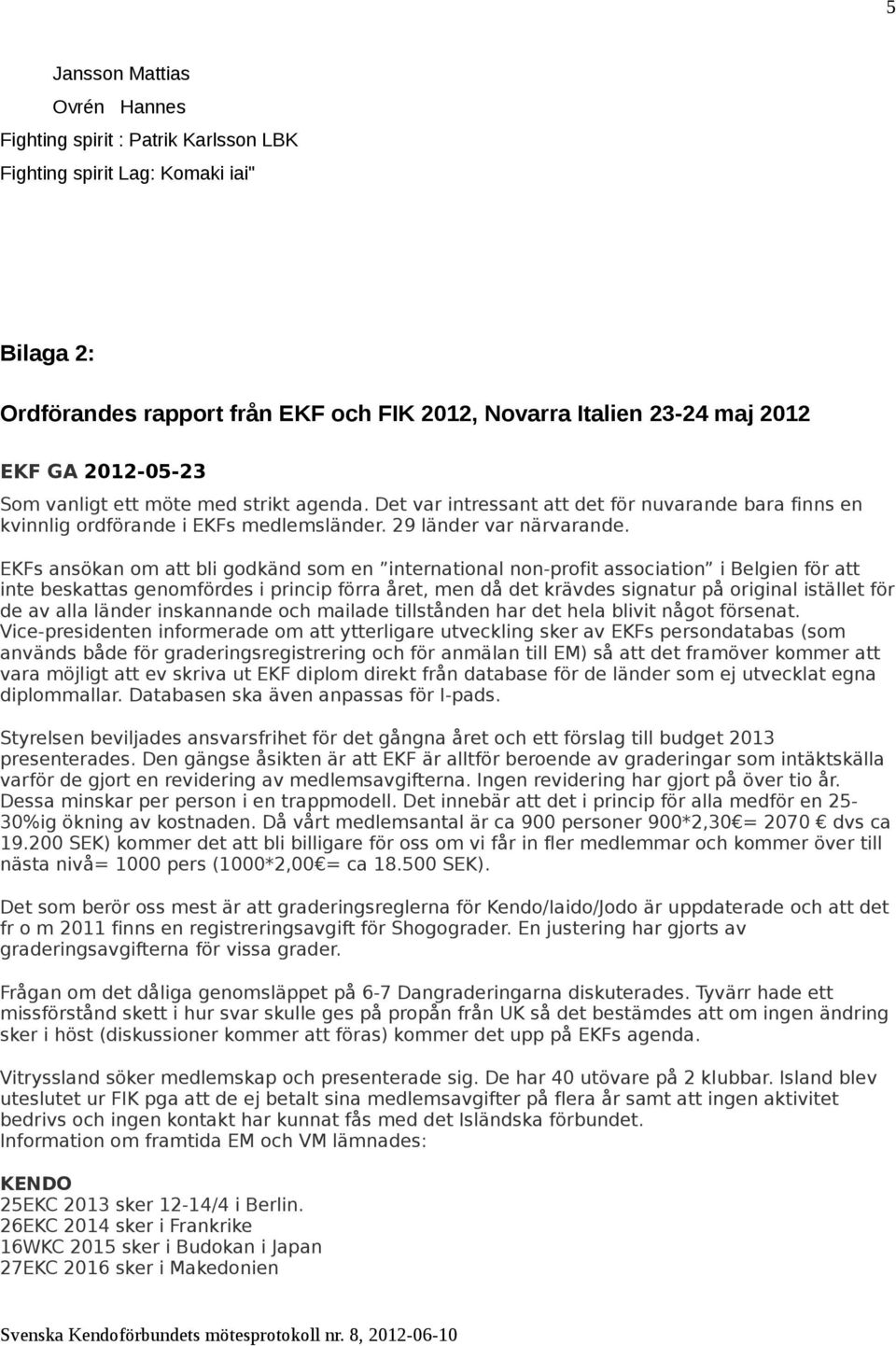 EKFs ansökan om att bli godkänd som en international non-profit association i Belgien för att inte beskattas genomfördes i princip förra året, men då det krävdes signatur på original istället för de