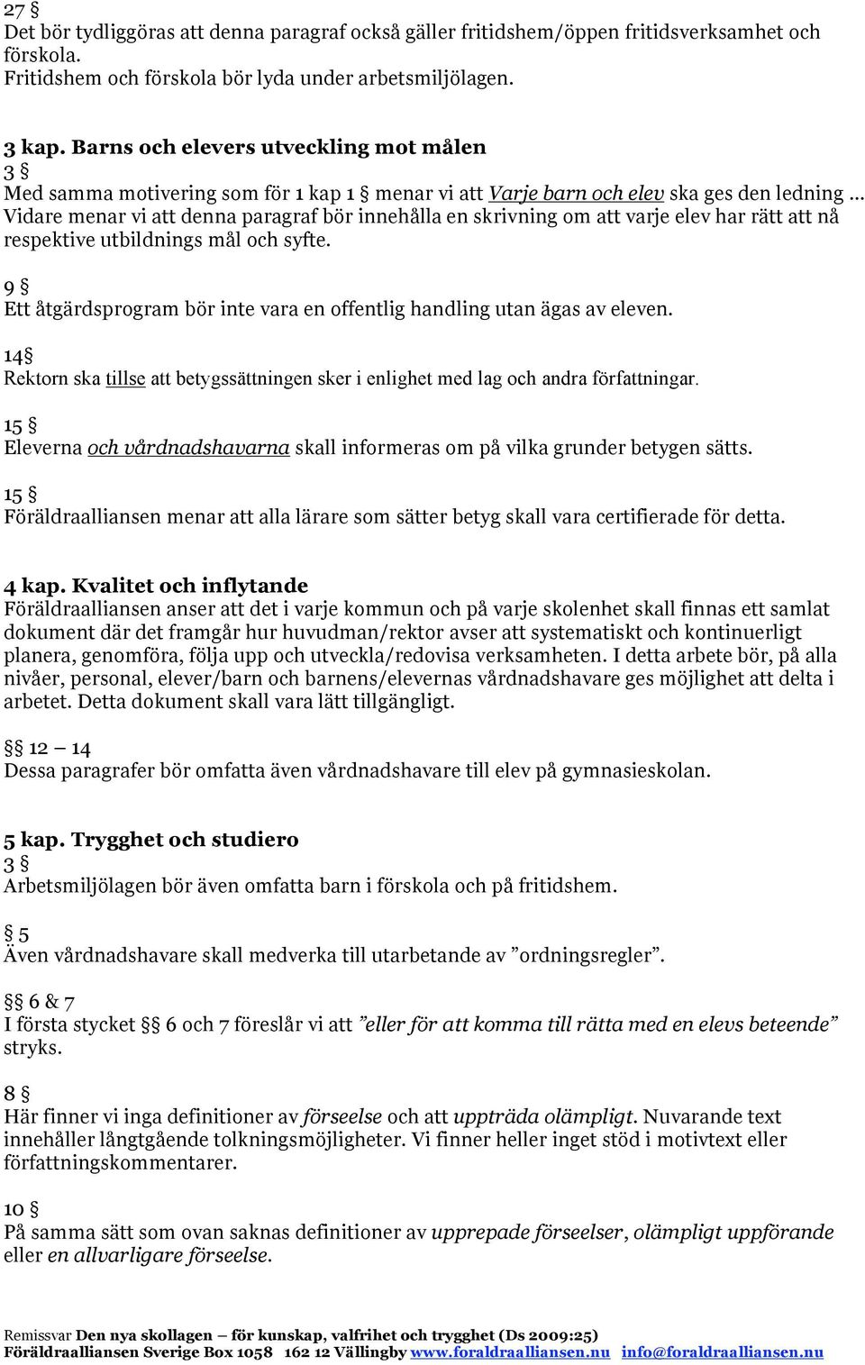 varje elev har rätt att nå respektive utbildnings mål och syfte. 9 Ett åtgärdsprogram bör inte vara en offentlig handling utan ägas av eleven.