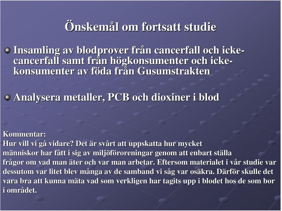 Det är r svårt att uppskatta hur mycket människor har fått f i sig av miljöföroreningar genom att enbart ställa frågor om vad man äter och var man arbetar.