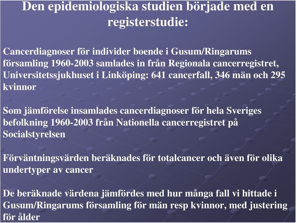 cancerregistret, Universitetssjukhuset i Linköping: 641 cancerfall, 346 män och 295 kvinnor Som jämförelse insamlades cancerdiagnoser för hela Sveriges