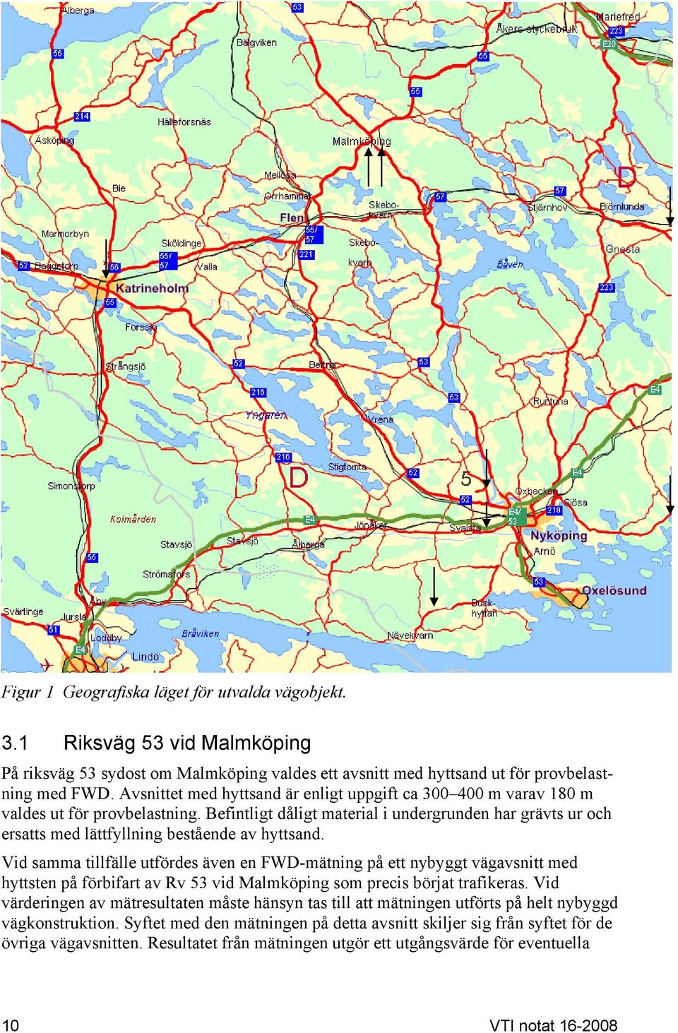 Vid samma tillfälle utfördes även en FWD-mätning på ett nybyggt vägavsnitt med hyttsten på förbifart av Rv 53 vid Malmköping som precis börjat trafikeras.