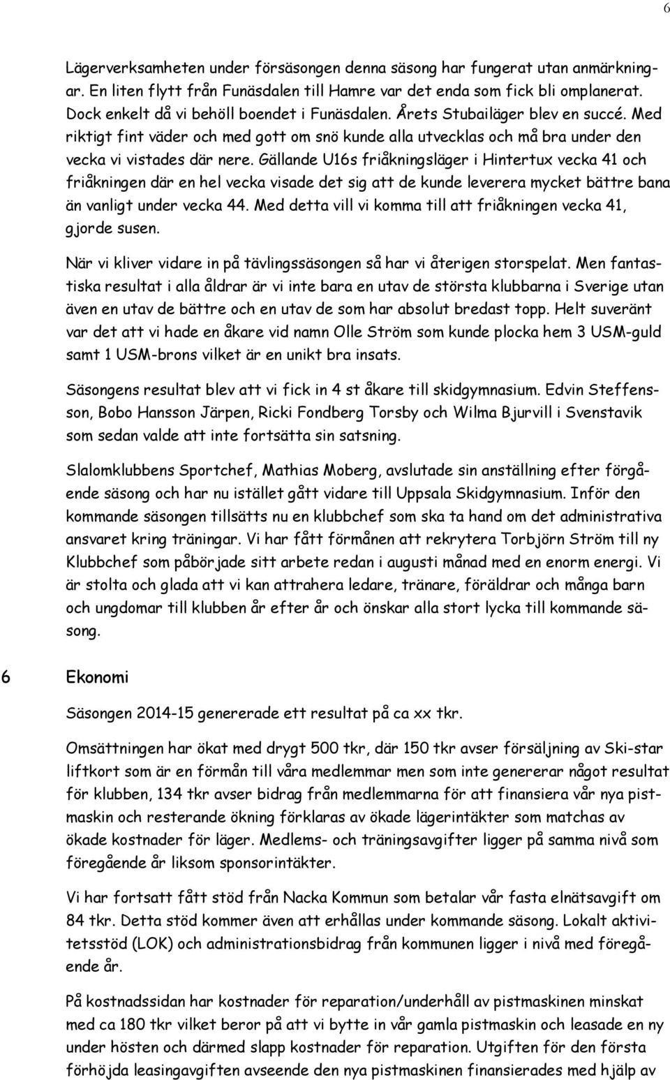 Gällande U16s friåkningsläger i Hintertux vecka 41 och friåkningen där en hel vecka visade det sig att de kunde leverera mycket bättre bana än vanligt under vecka 44.