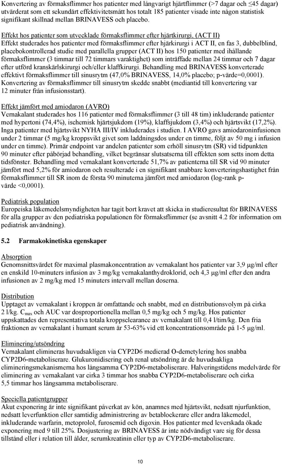 Effekt hos patienter som utvecklade förmaksflimmer efter hjärtkirurgi, (ACT II) Effekt studerades hos patienter med förmaksflimmer efter hjärkirurgi i ACT II, en fas 3, dubbelblind,