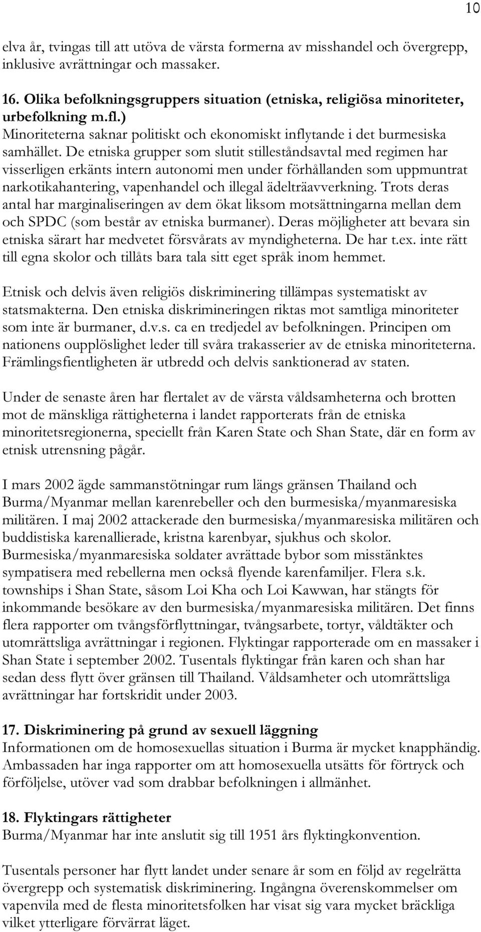 De etniska grupper som slutit stilleståndsavtal med regimen har visserligen erkänts intern autonomi men under förhållanden som uppmuntrat narkotikahantering, vapenhandel och illegal ädelträavverkning.