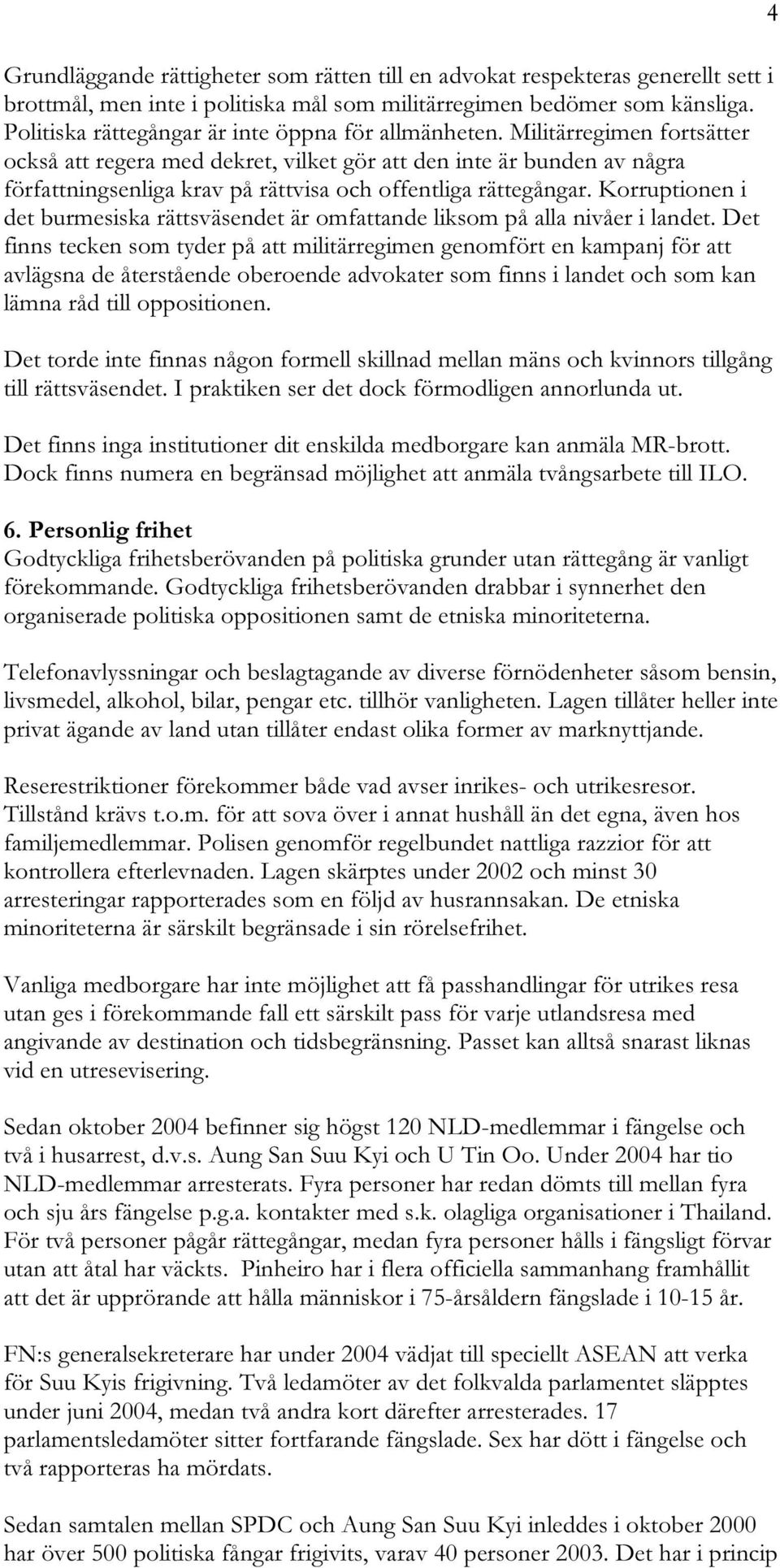 Militärregimen fortsätter också att regera med dekret, vilket gör att den inte är bunden av några författningsenliga krav på rättvisa och offentliga rättegångar.