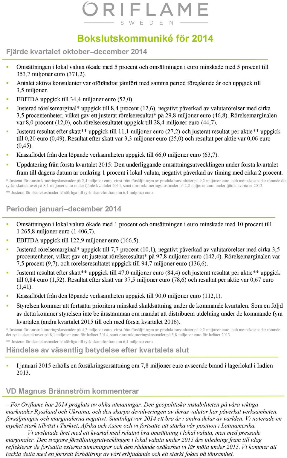 Justerad rörelsemarginal* uppgick till 8,4 procent (12,6), negativt påverkad av valutarörelser med cirka 3,5 procentenheter, vilket gav ett justerat rörelseresultat* på 29,8 miljoner (46,8).