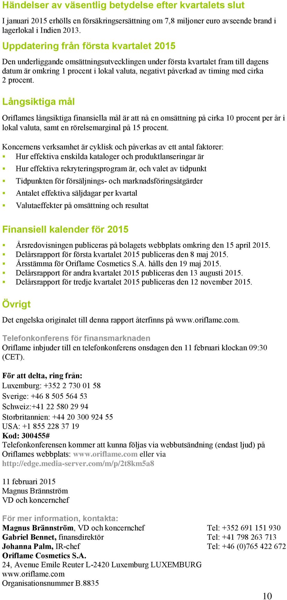 Långsiktiga mål Oriflames långsiktiga finansiella mål är att nå en omsättning på cirka 10 procent per år i, samt en rörelsemarginal på 15 procent.