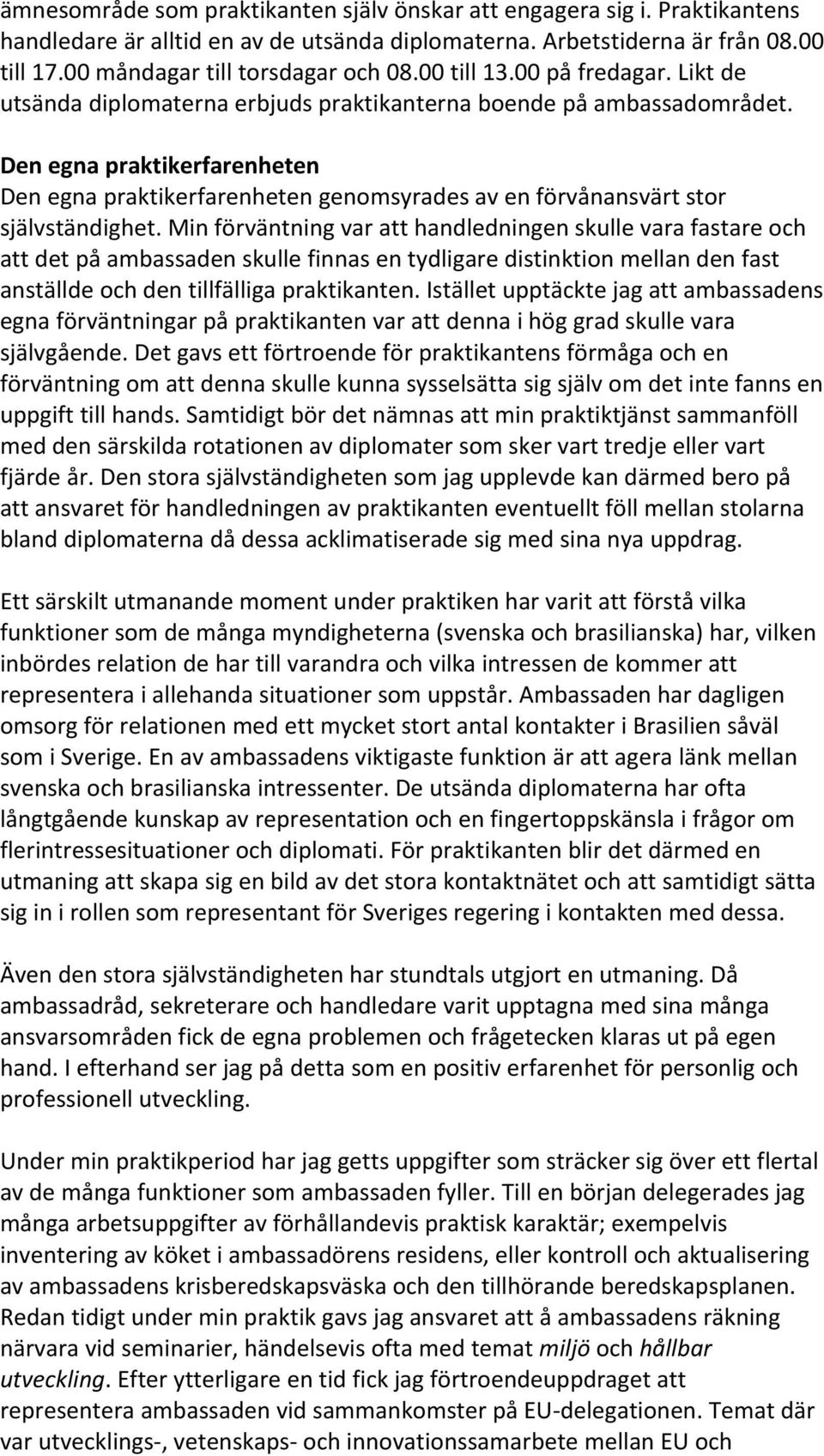 Den egna praktikerfarenheten Den egna praktikerfarenheten genomsyrades av en förvånansvärt stor självständighet.