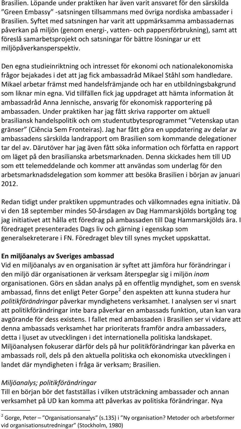 ur ett miljöpåverkansperspektiv. Den egna studieinriktning och intresset för ekonomi och nationalekonomiska frågor bejakades i det att jag fick ambassadråd Mikael Ståhl som handledare.