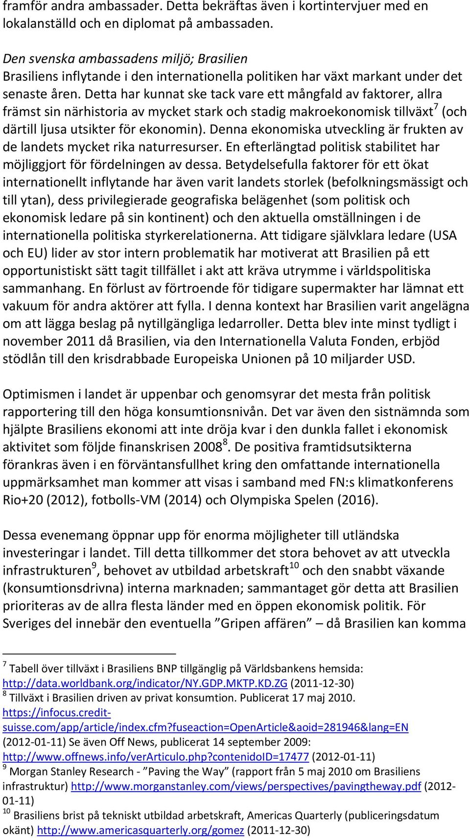 Detta har kunnat ske tack vare ett mångfald av faktorer, allra främst sin närhistoria av mycket stark och stadig makroekonomisk tillväxt 7 (och därtill ljusa utsikter för ekonomin).