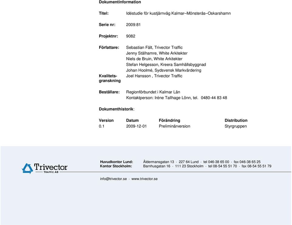 Kontaktperson: Iréne Tallhage Lönn, tel. 0480-44 83 48 Dokumenthistorik: Version Datum Förändring Distribution 0.