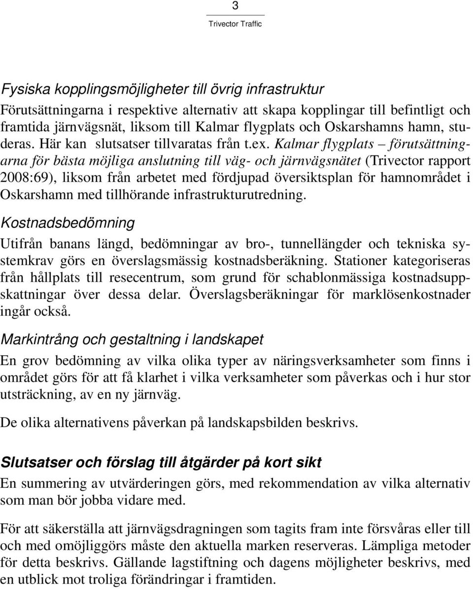 Kalmar flygplats förutsättningarna för bästa möjliga anslutning till väg- och järnvägsnätet (Trivector rapport 2008:69), liksom från arbetet med fördjupad översiktsplan för hamnområdet i Oskarshamn