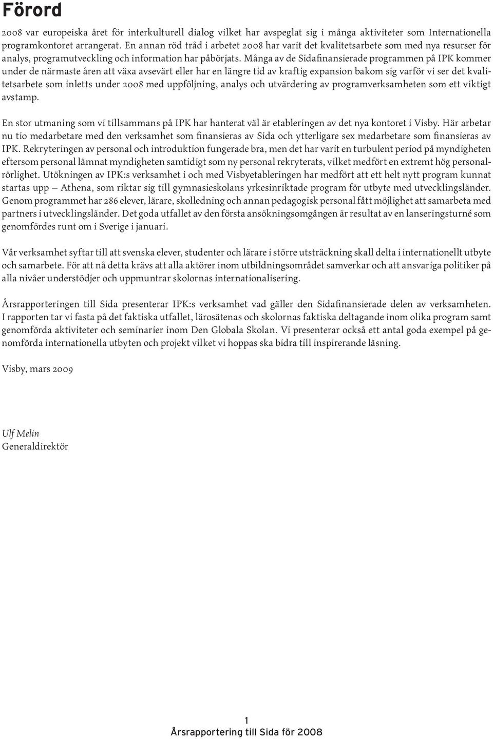 Många av de Sidafinansierade programmen på IPK kommer under de närmaste åren att växa avsevärt eller har en längre tid av kraftig expansion bakom sig varför vi ser det kvalitetsarbete som inletts