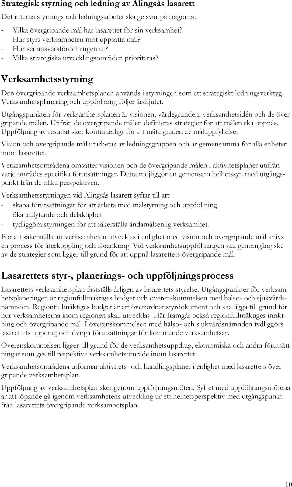 Verksamhetsstyrning Den övergripande verksamhetsplanen används i styrningen som ett strategiskt ledningsverktyg. Verksamhetsplanering och uppföljning följer årshjulet.