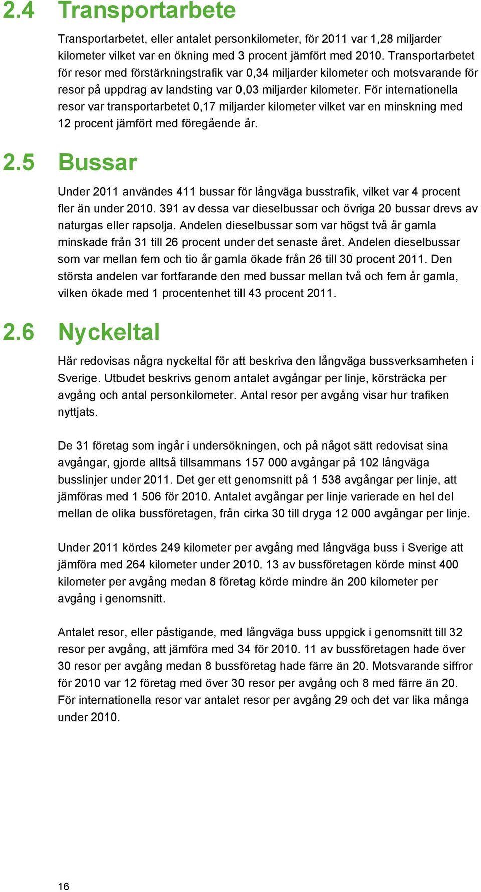 För internationella resor var transportarbetet 0,17 miljarder kilometer vilket var en minskning med 12 procent jämfört med föregående år. 2.