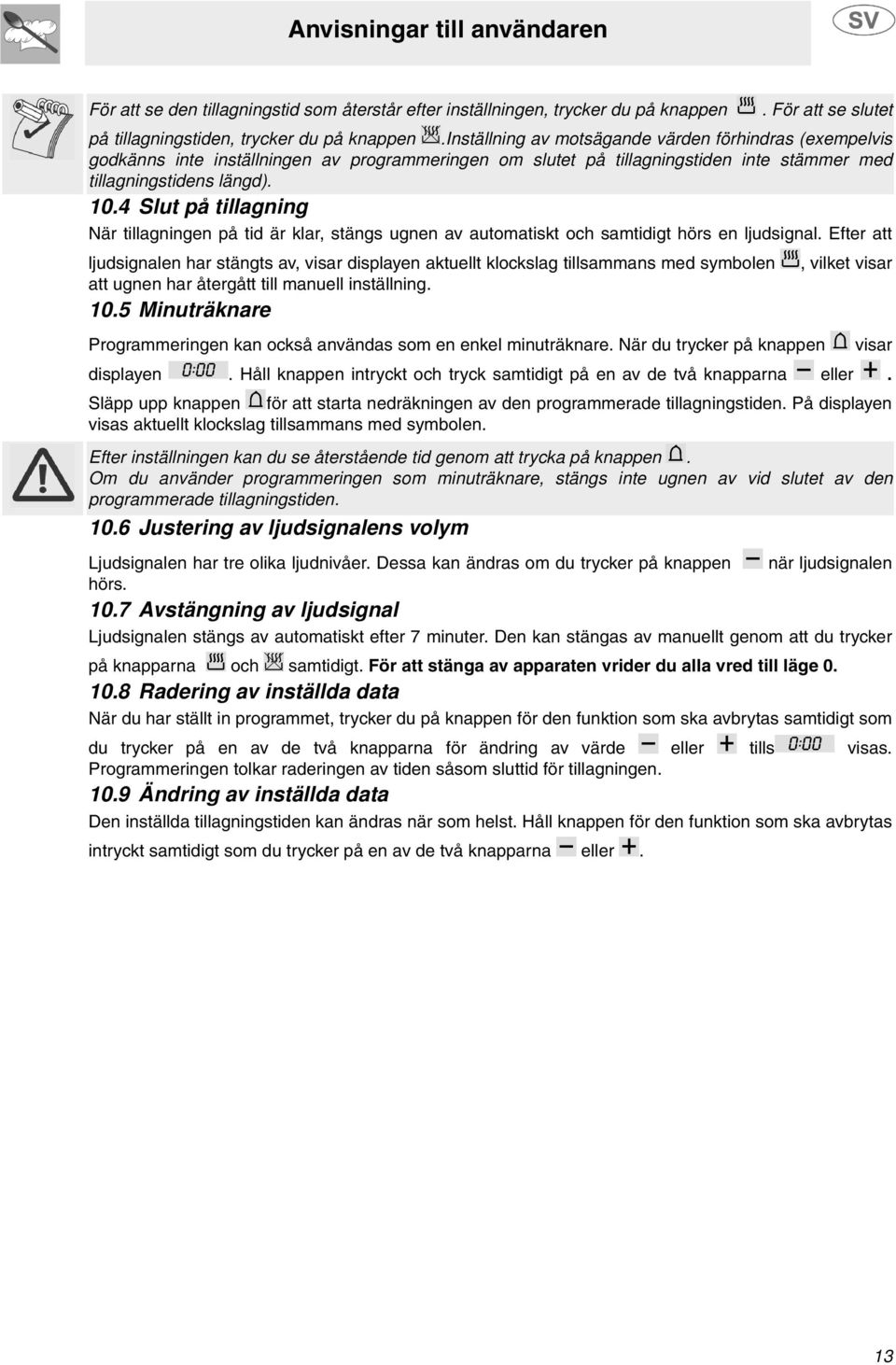 4 Slut på tillagning När tillagningen på tid är klar, stängs ugnen av automatiskt och samtidigt hörs en ljudsignal.