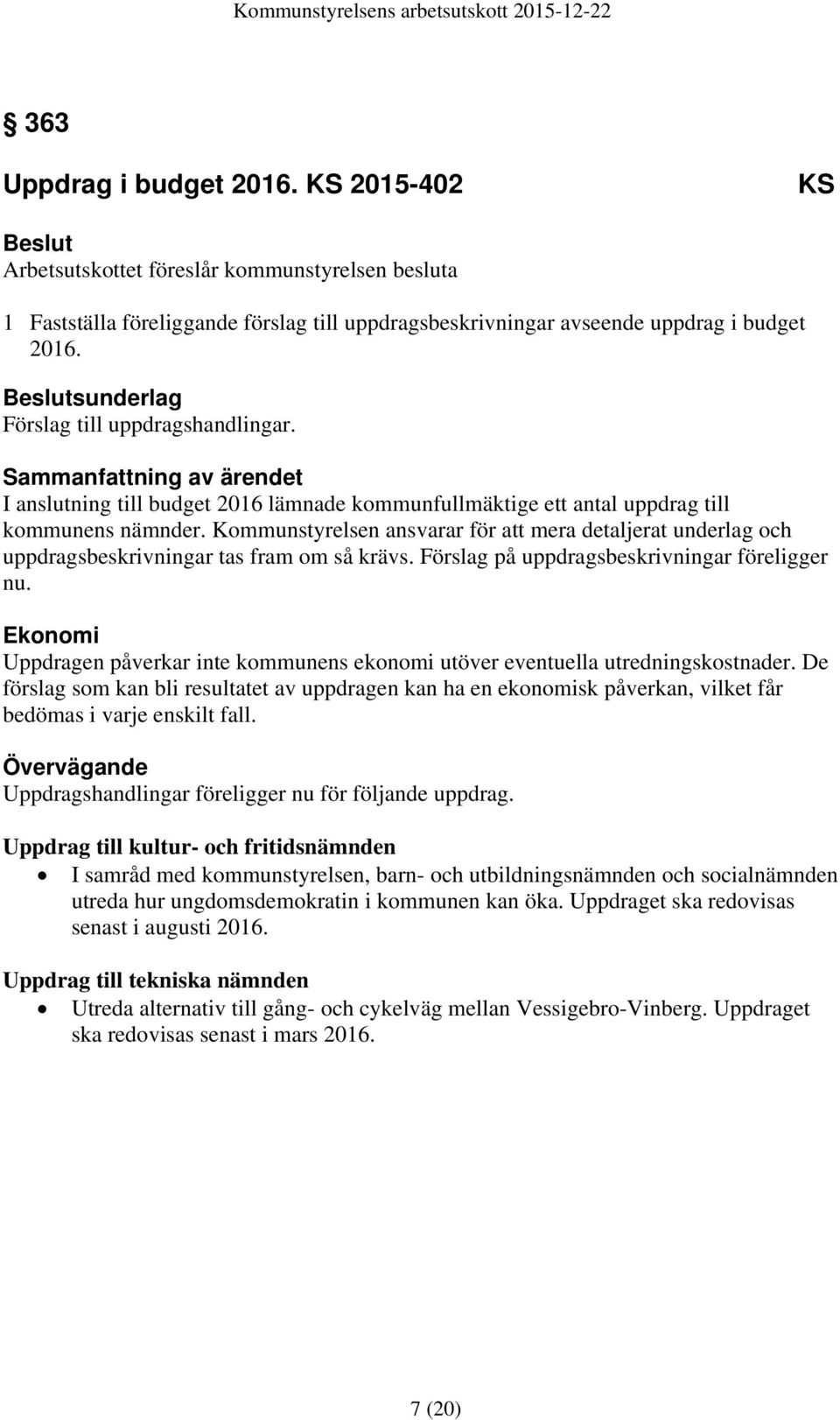 Kommunstyrelsen ansvarar för att mera detaljerat underlag och uppdragsbeskrivningar tas fram om så krävs. Förslag på uppdragsbeskrivningar föreligger nu.