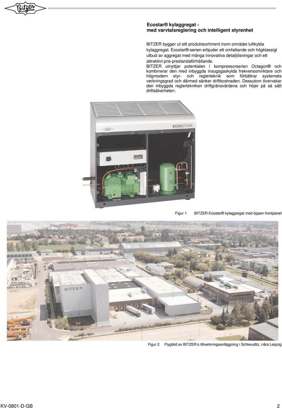 BITZER utnyttjar potentialen i kompressorserien Octagon och kombinerar den med inbyggda insugsgaskylda frekvensomriktare och högmodern styr- och reglerteknik som förbättrar systemets verkningsgrad