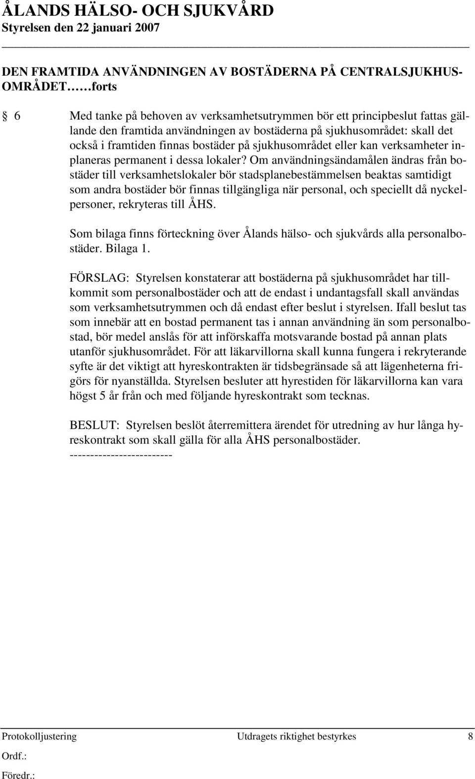 Om användningsändamålen ändras från bostäder till verksamhetslokaler bör stadsplanebestämmelsen beaktas samtidigt som andra bostäder bör finnas tillgängliga när personal, och speciellt då