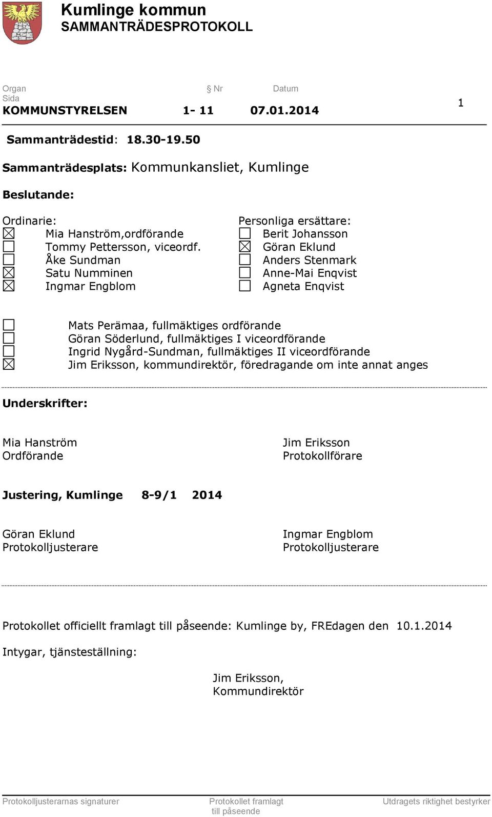 fullmäktiges I viceordförande Ingrid Nygård-Sundman, fullmäktiges II viceordförande Jim Eriksson, kommundirektör, föredragande om inte annat anges Underskrifter: Mia Hanström Ordförande Jim Eriksson