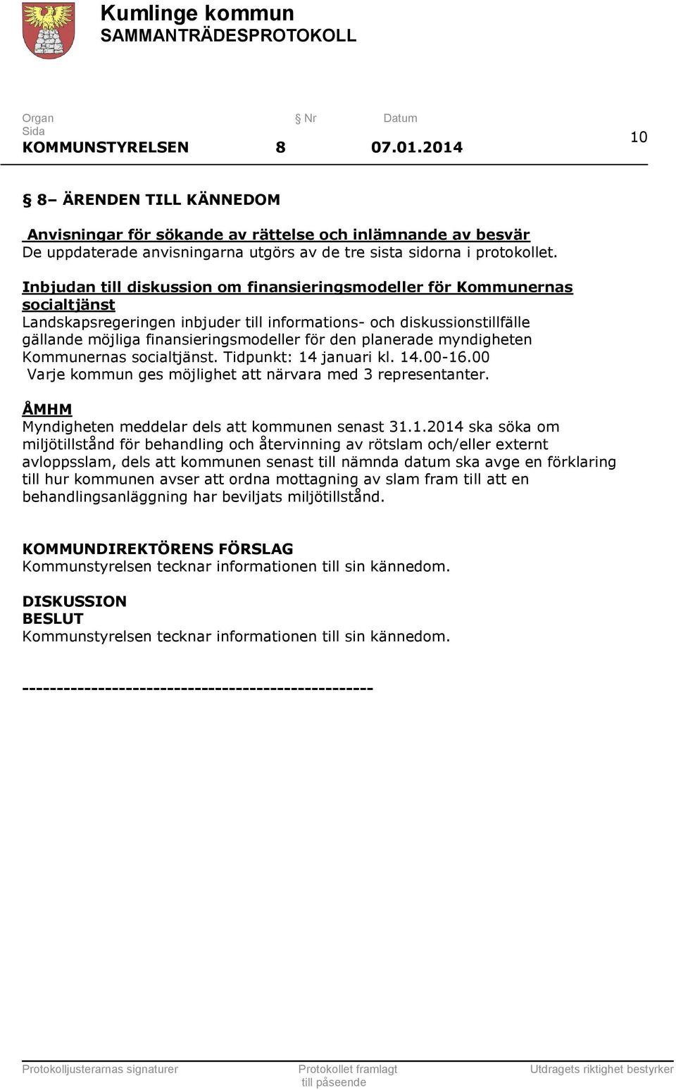 planerade myndigheten Kommunernas socialtjänst. Tidpunkt: 14 januari kl. 14.00-16.00 Varje kommun ges möjlighet att närvara med 3 representanter. ÅMHM Myndigheten meddelar dels att kommunen senast 31.