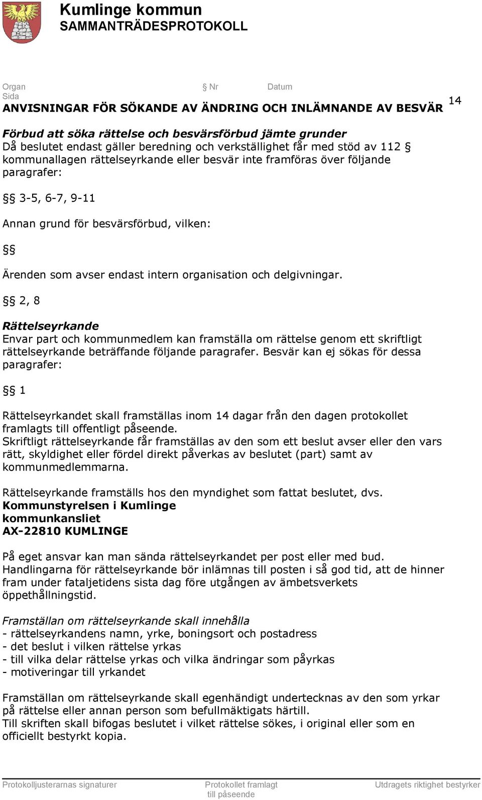 2, 8 Rättelseyrkande Envar part och kommunmedlem kan framställa om rättelse genom ett skriftligt rättelseyrkande beträffande följande paragrafer.