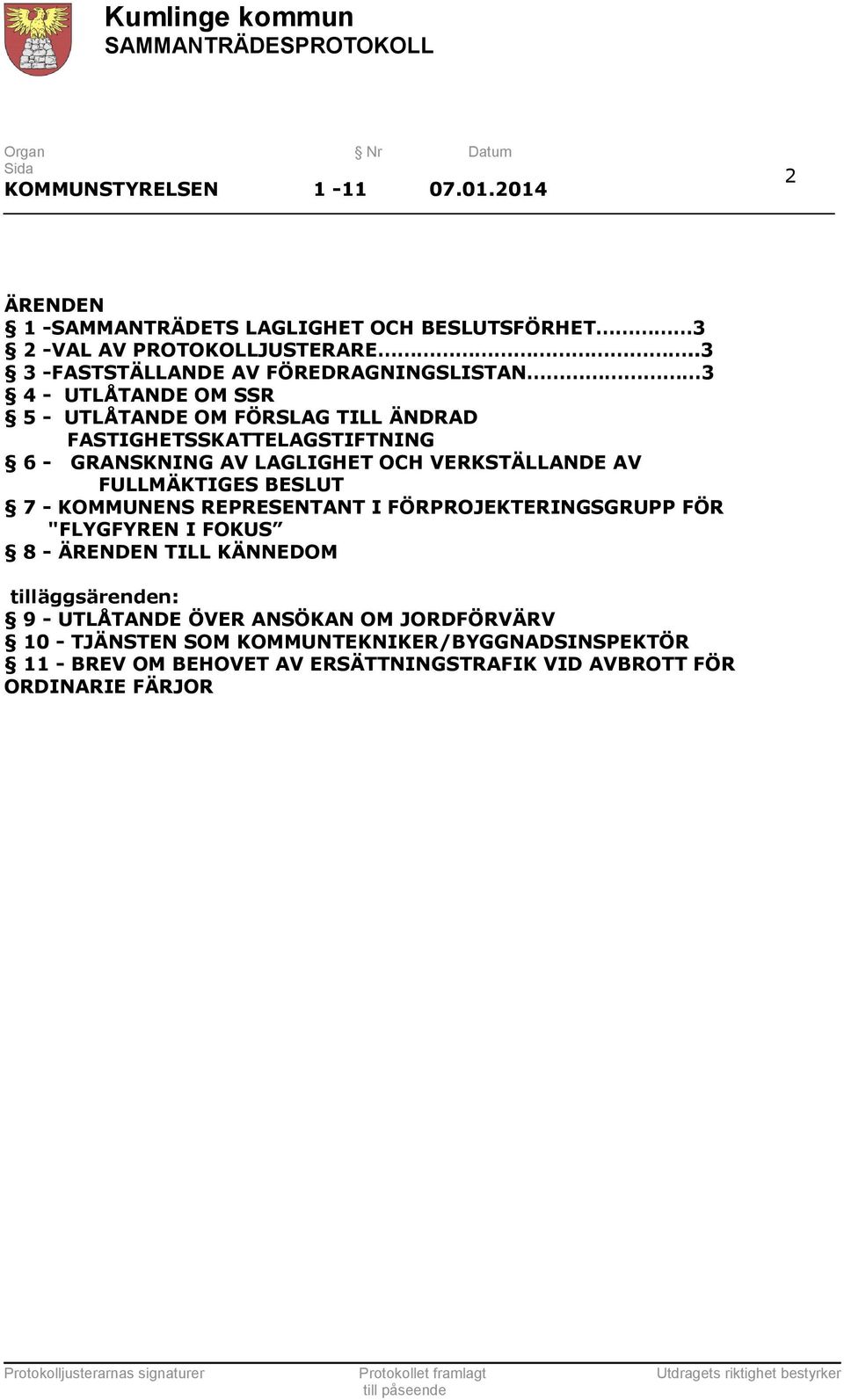 AV LAGLIGHET OCH VERKSTÄLLANDE AV FULLMÄKTIGES 7 - KOMMUNENS REPRESENTANT I FÖRPROJEKTERINGSGRUPP FÖR "FLYGFYREN I FOKUS 8 - ÄRENDEN TILL KÄNNEDOM