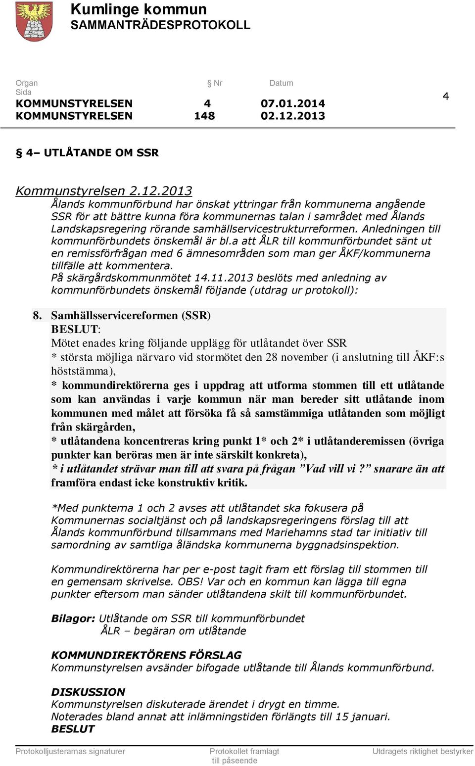 2013 Ålands kommunförbund har önskat yttringar från kommunerna angående SSR för att bättre kunna föra kommunernas talan i samrådet med Ålands Landskapsregering rörande samhällservicestrukturreformen.