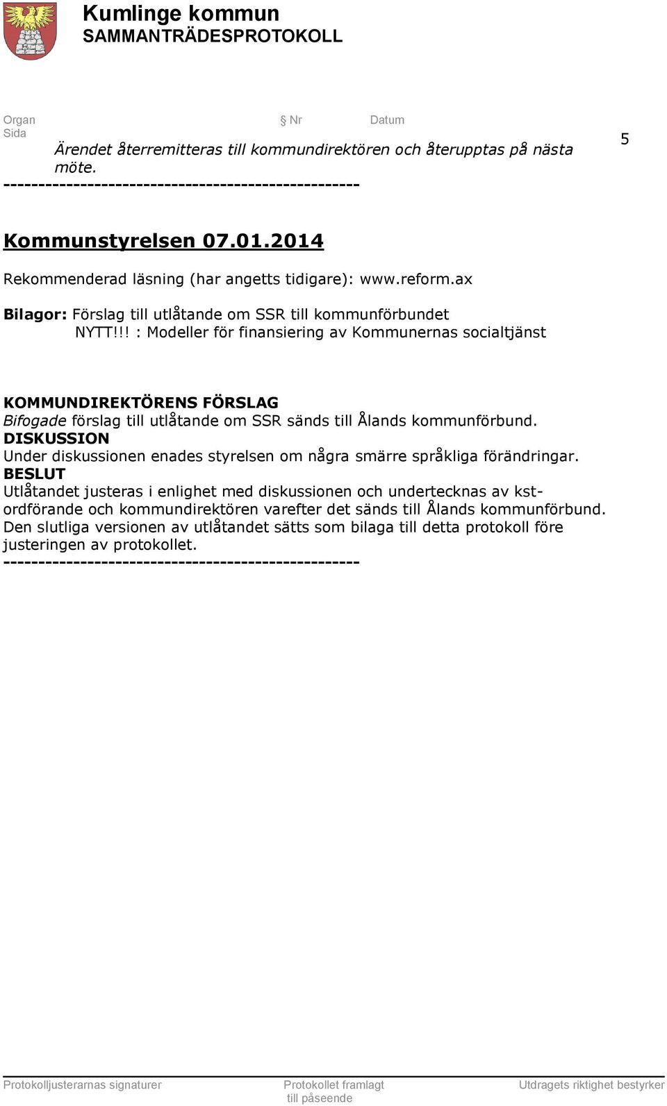 !! : Modeller för finansiering av Kommunernas socialtjänst Bifogade förslag till utlåtande om SSR sänds till Ålands kommunförbund.