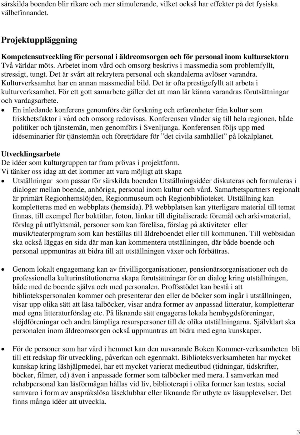 Arbetet inom vård och omsorg beskrivs i massmedia som problemfyllt, stressigt, tungt. Det är svårt att rekrytera personal och skandalerna avlöser varandra.