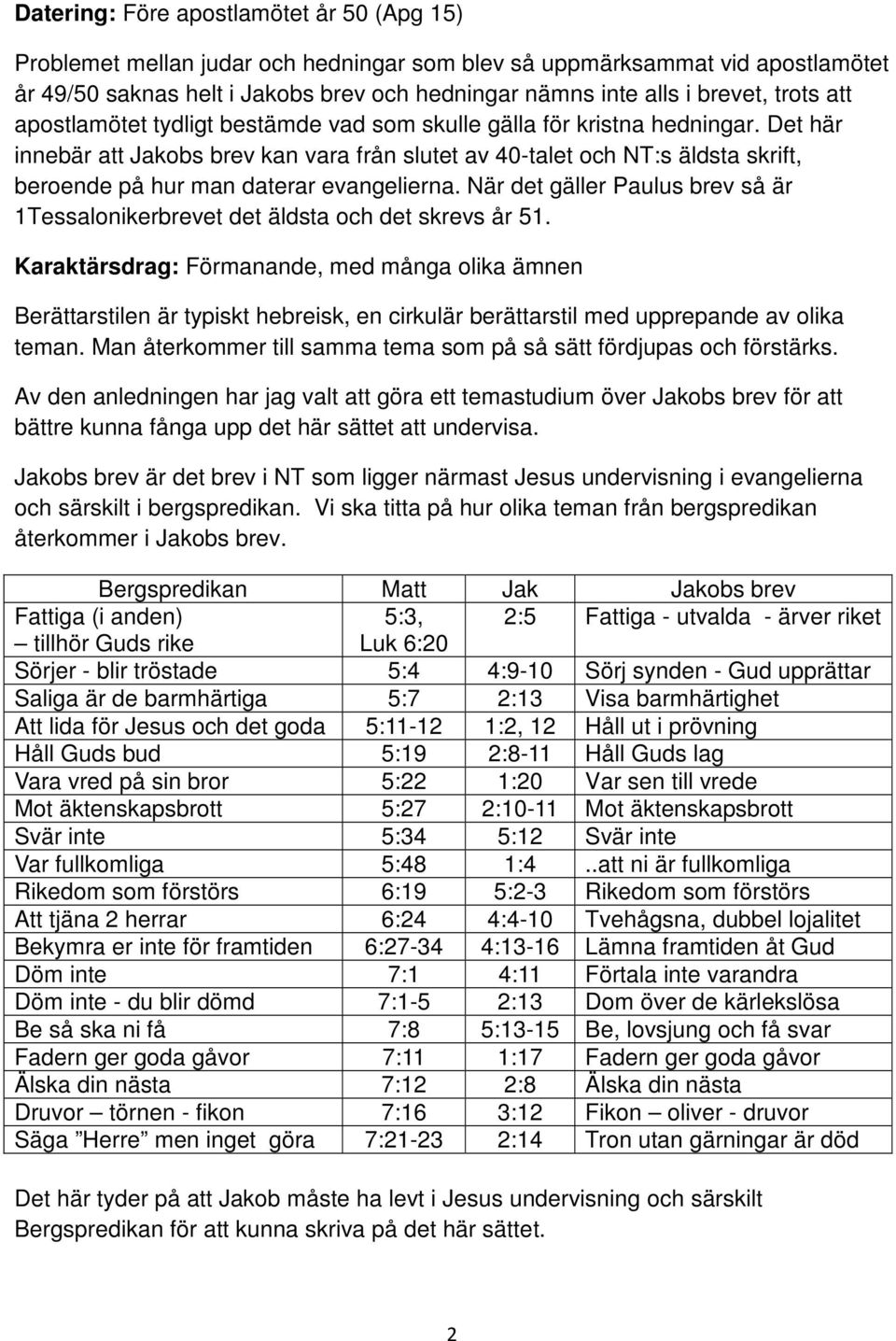 Det här innebär att Jakobs brev kan vara från slutet av 40-talet och NT:s äldsta skrift, beroende på hur man daterar evangelierna.