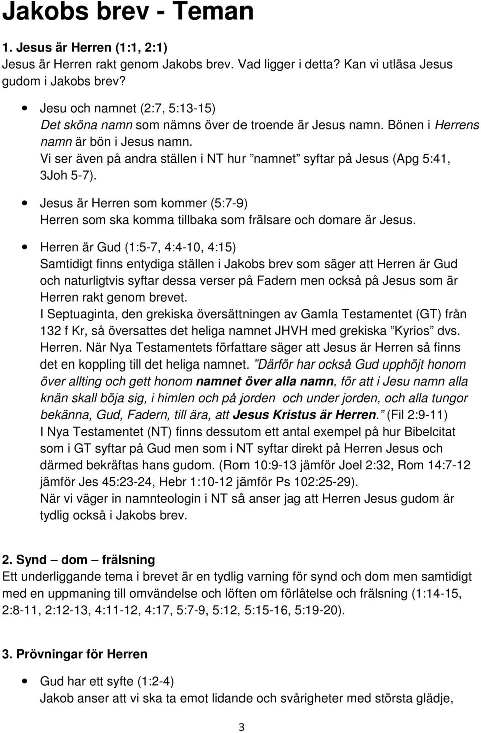Vi ser även på andra ställen i NT hur namnet syftar på Jesus (Apg 5:41, 3Joh 5-7). Jesus är Herren som kommer (5:7-9) Herren som ska komma tillbaka som frälsare och domare är Jesus.