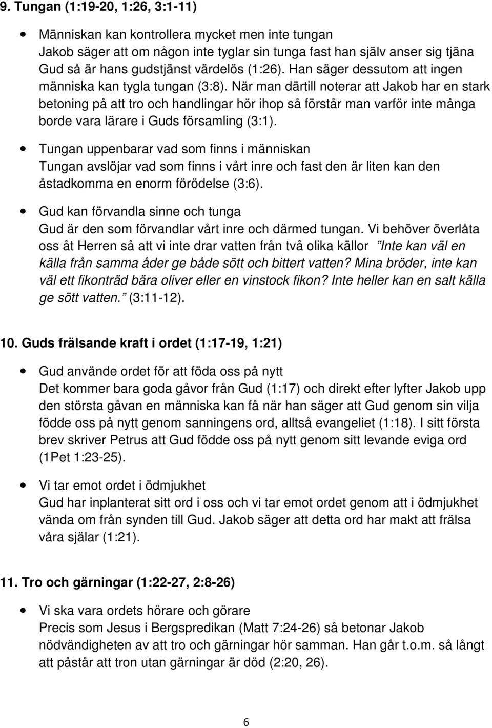 När man därtill noterar att Jakob har en stark betoning på att tro och handlingar hör ihop så förstår man varför inte många borde vara lärare i Guds församling (3:1).