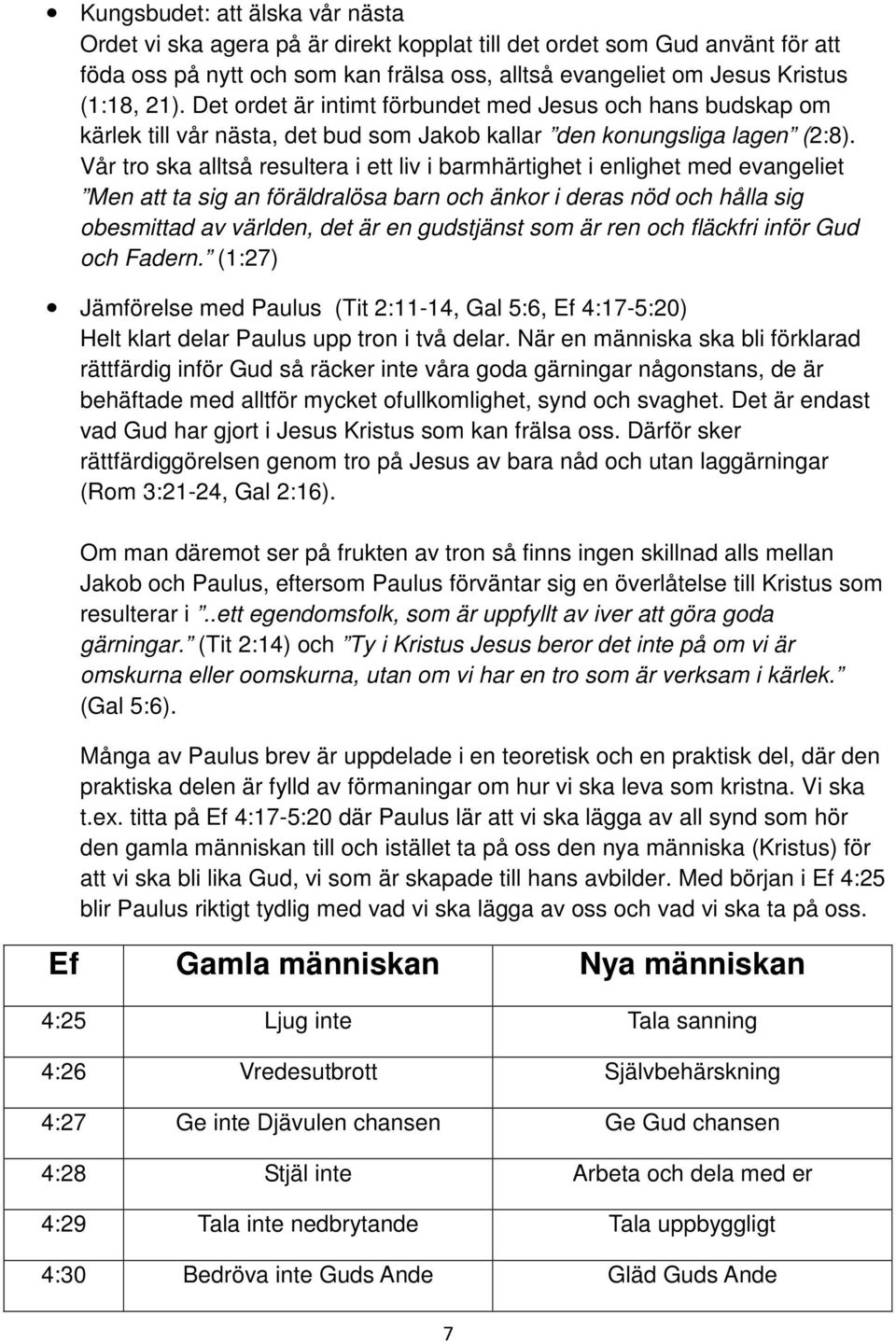 Vår tro ska alltså resultera i ett liv i barmhärtighet i enlighet med evangeliet Men att ta sig an föräldralösa barn och änkor i deras nöd och hålla sig obesmittad av världen, det är en gudstjänst