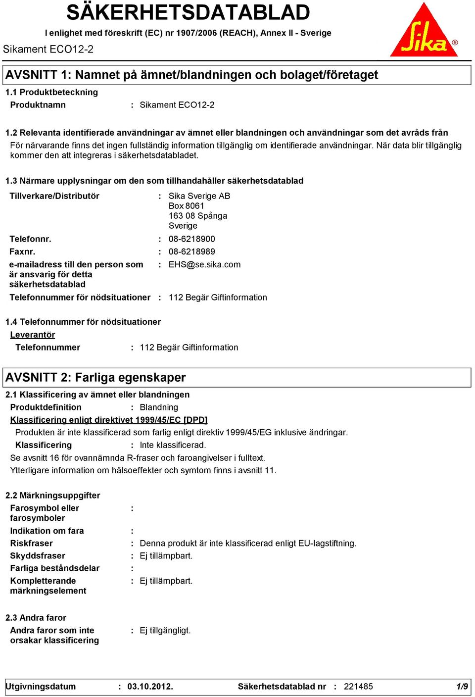 2 Relevanta identifierade användningar av ämnet eller blandningen och användningar som det avråds från För närvarande finns det ingen fullständig information tillgänglig om identifierade användningar.