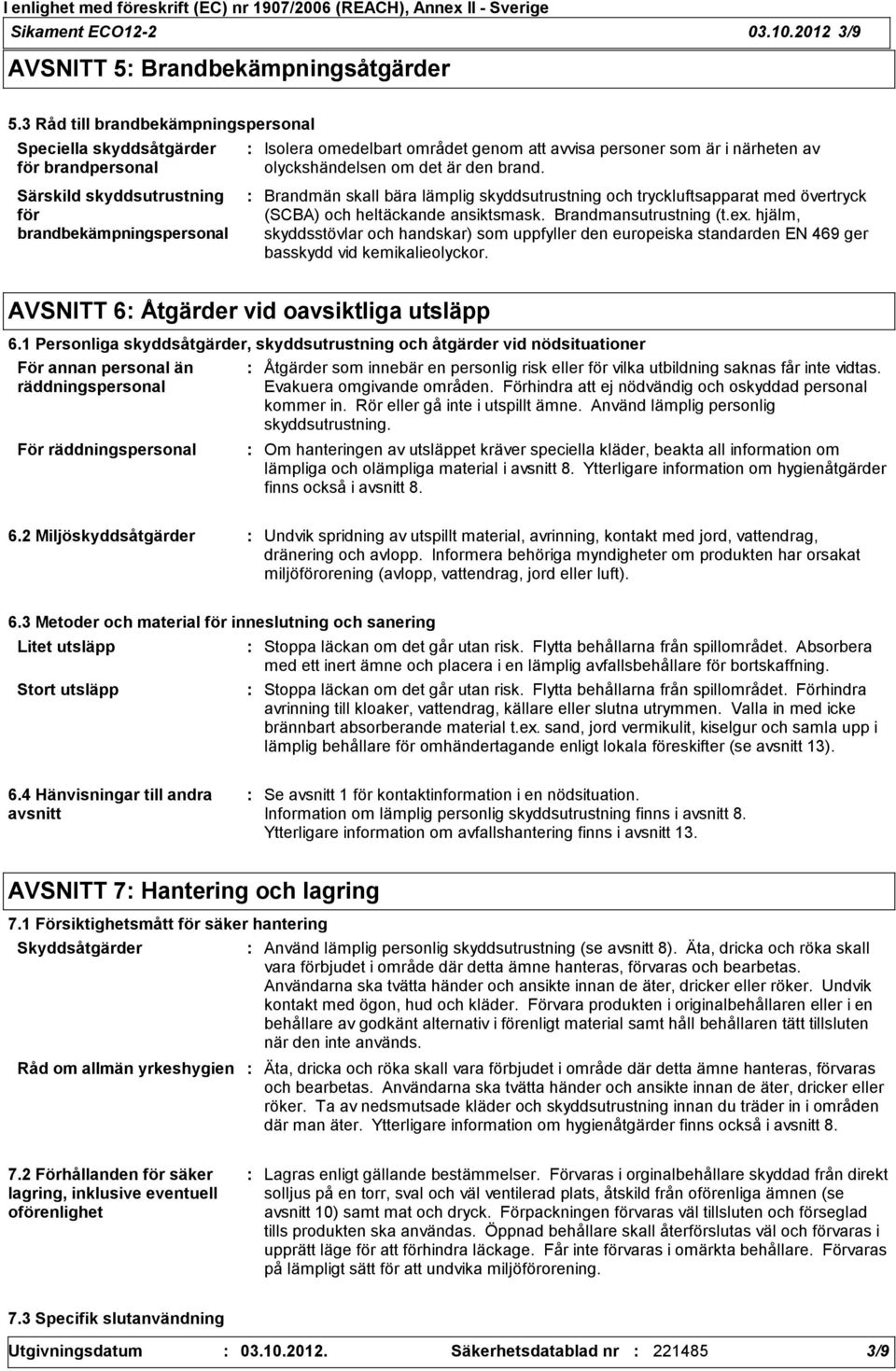 Särskild skyddsutrustning för brandbekämpningspersonal Brandmän skall bära lämplig skyddsutrustning och tryckluftsapparat med övertryck (SCBA) och heltäckande ansiktsmask. Brandmansutrustning (t.ex.