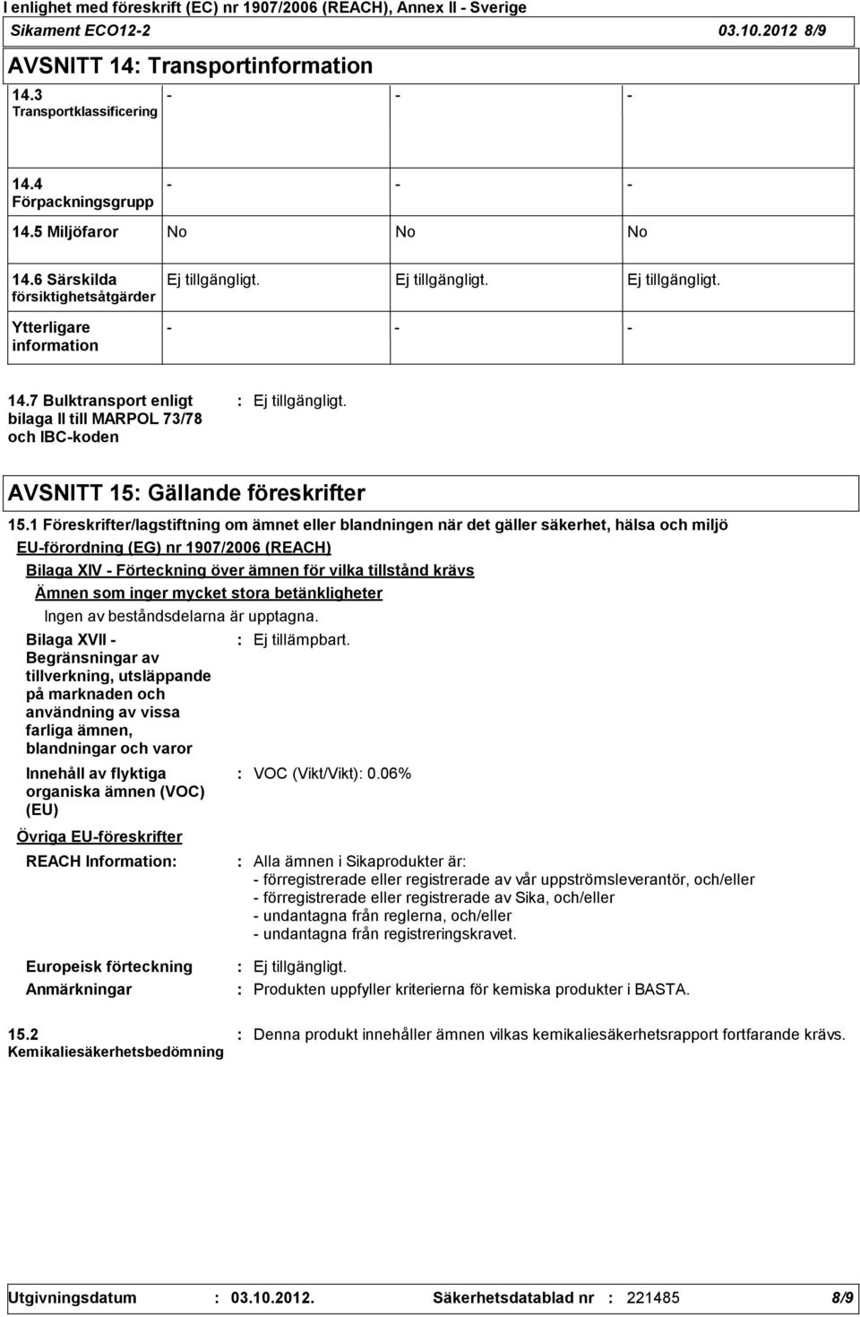 1 Föreskrifter/lagstiftning om ämnet eller blandningen när det gäller säkerhet, hälsa och miljö EUförordning (EG) nr 1907/2006 (REACH) Bilaga XIV Förteckning över ämnen för vilka tillstånd krävs