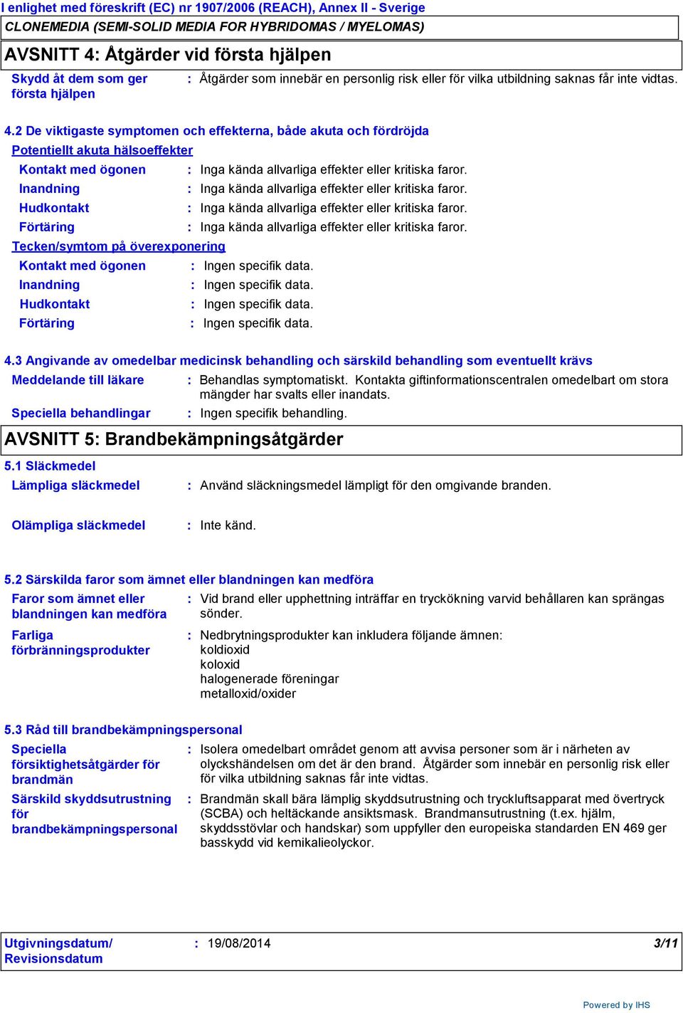 2 De viktigaste symptomen och effekterna, både akuta och fördröjda Potentiellt akuta hälsoeffekter Kontakt med ögonen Inandning Hudkontakt Förtäring Tecken/symtom på överexponering Kontakt med ögonen