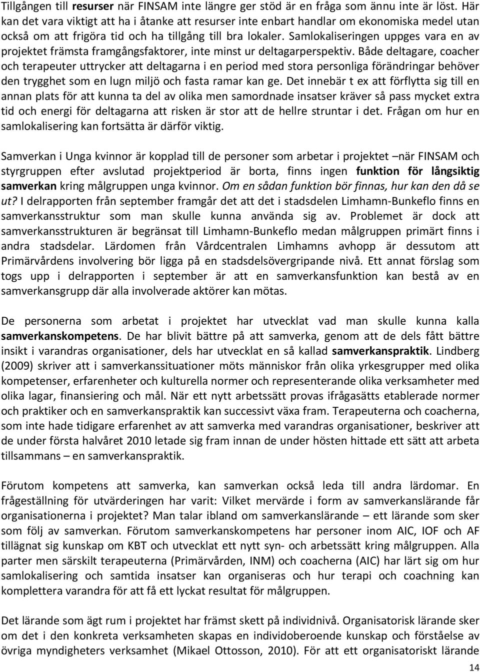 Samlokaliseringen uppges vara en av projektet främsta framgångsfaktorer, inte minst ur deltagarperspektiv.