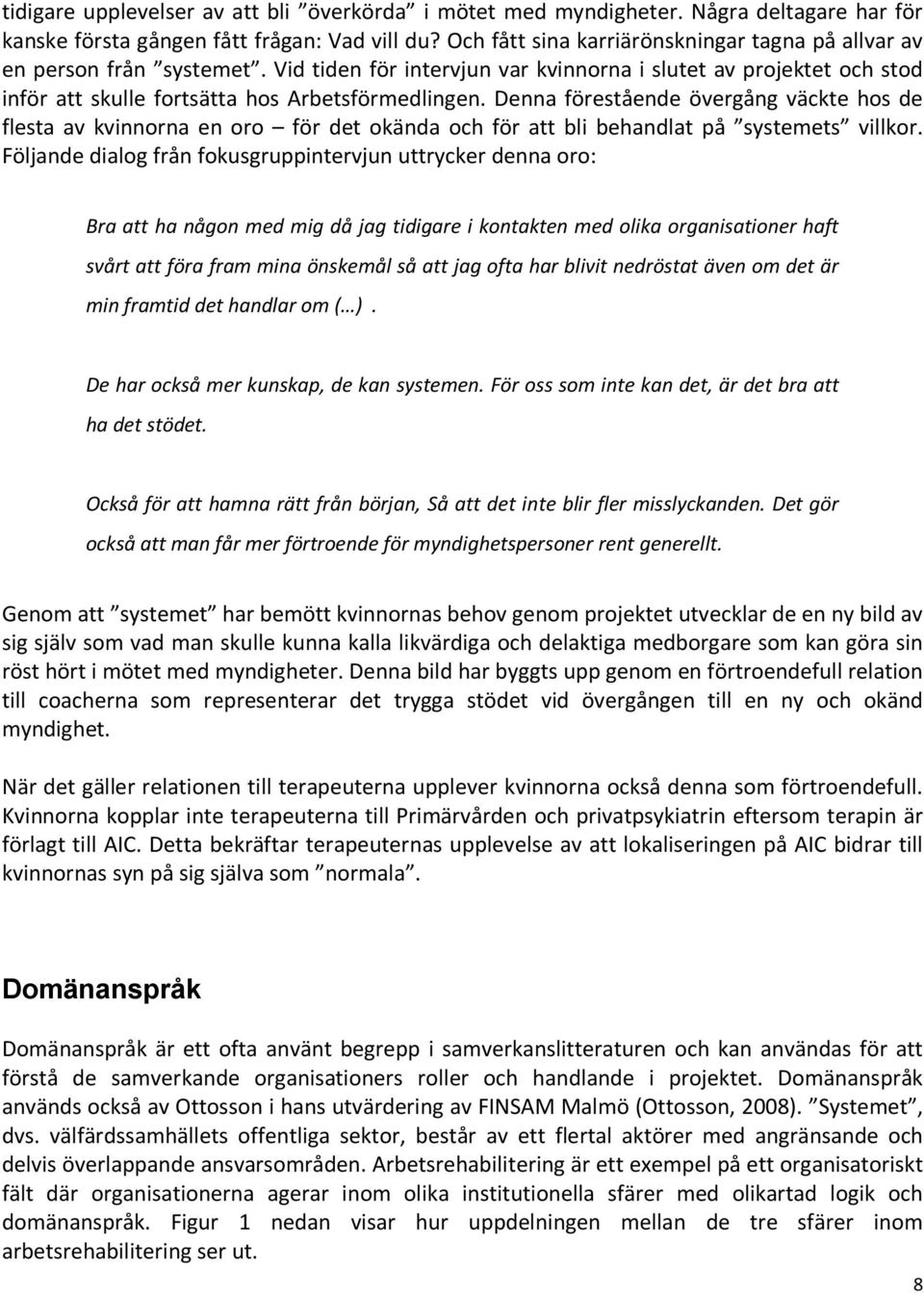 Denna förestående övergång väckte hos de flesta av kvinnorna en oro för det okända och för att bli behandlat på systemets villkor.