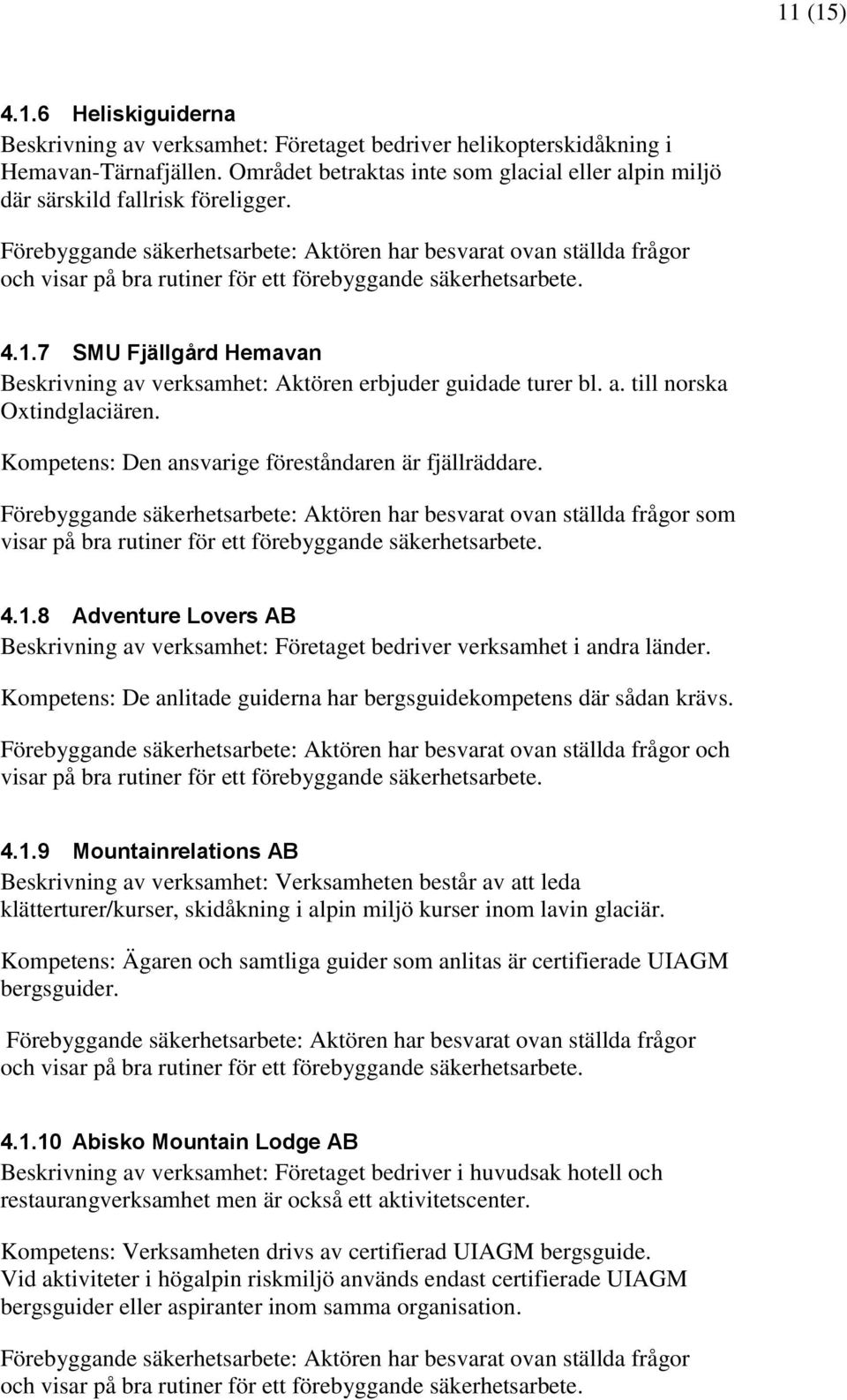 Förebyggande säkerhetsarbete: Aktören har besvarat ovan ställda frågor och visar på bra rutiner för ett förebyggande säkerhetsarbete. 4.1.
