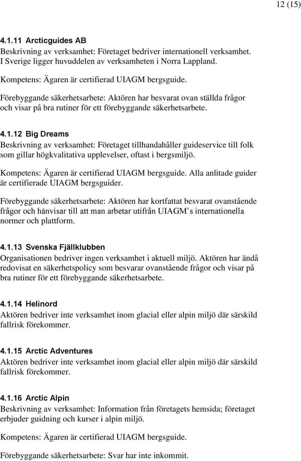 12 Big Dreams Beskrivning av verksamhet: Företaget tillhandahåller guideservice till folk som gillar högkvalitativa upplevelser, oftast i bergsmiljö. Kompetens: Ägaren är certifierad UIAGM bergsguide.