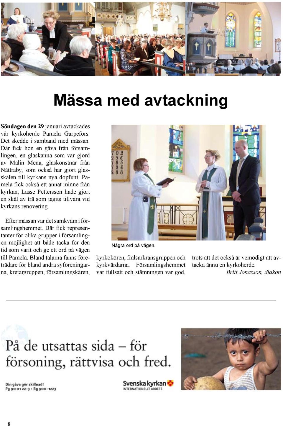 Pamela fick också ett annat minne från kyrkan, Lasse Pettersson hade gjort en skål av trä som tagits tillvara vid kyrkans renovering. Efter mässan var det samkväm i församlingshemmet.