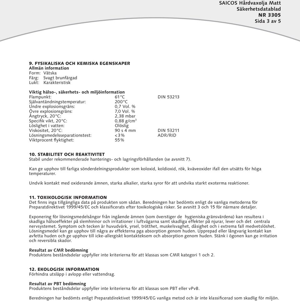 Självantändningstemperatur: 200 C Undre explosionsgräns: 0,7 Vol. % Övre explosionsgräns: 7,0 Vol.