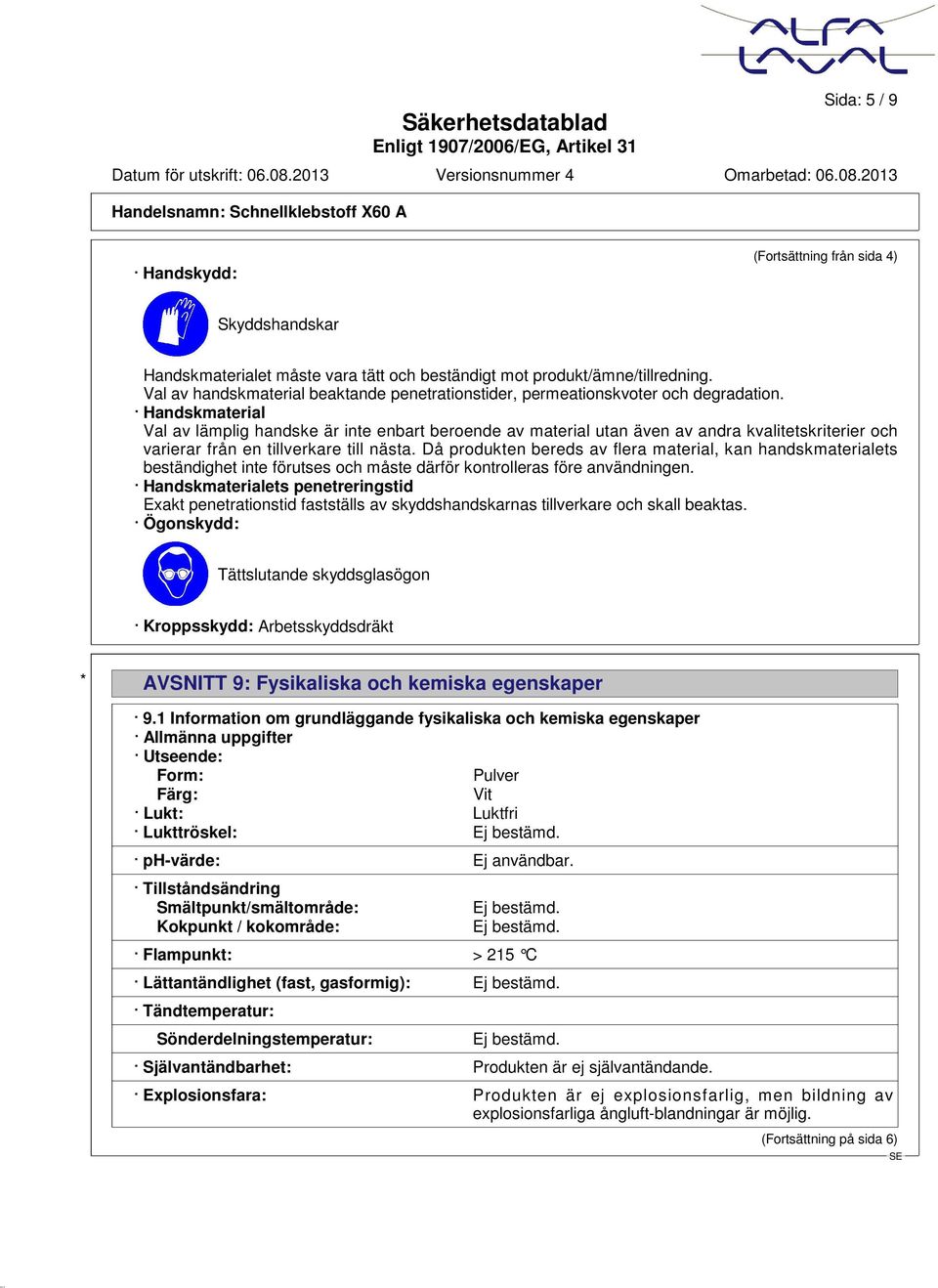 Handskmaterial Val av lämplig handske är inte enbart beroende av material utan även av andra kvalitetskriterier och varierar från en tillverkare till nästa.