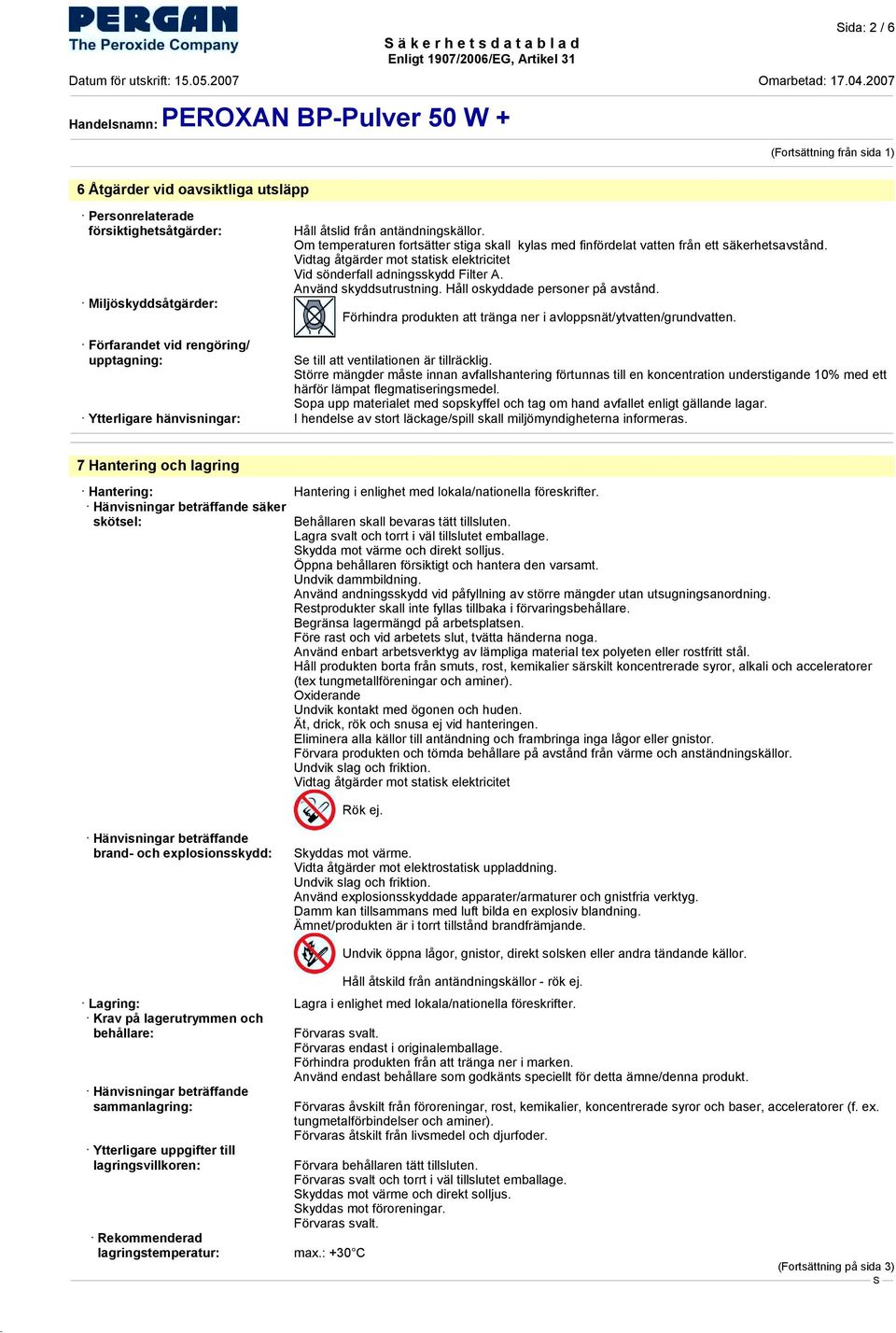 Håll oskyddade personer på avstånd. Förhindra produkten att tränga ner i avloppsnät/ytvatten/grundvatten. Förfarandet vid rengöring/ upptagning: e till att ventilationen är tillräcklig.
