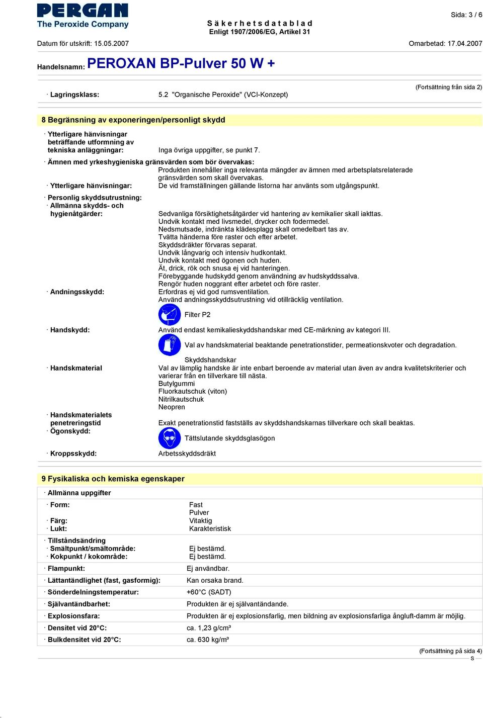 uppgifter, se punkt 7. Ämnen med yrkeshygieniska gränsvärden som bör övervakas: Produkten innehåller inga relevanta mängder av ämnen med arbetsplatsrelaterade gränsvärden som skall övervakas.