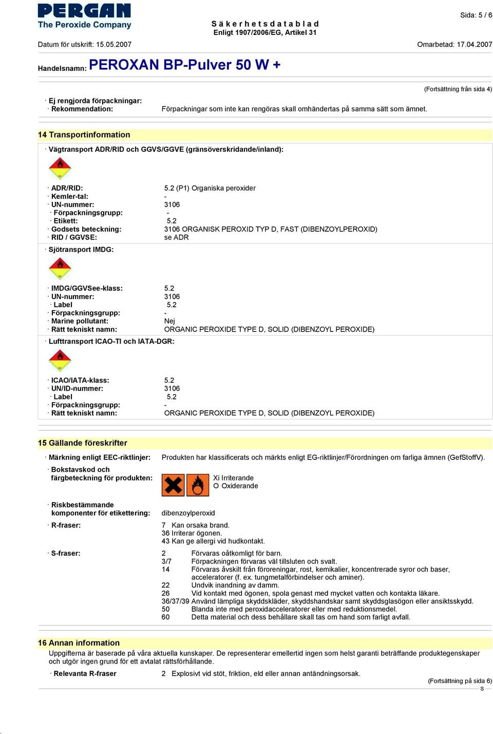 2 (P1) Organiska peroxider Kemler-tal: - UN-nummer: 3106 Förpackningsgrupp: - Etikett: 5.